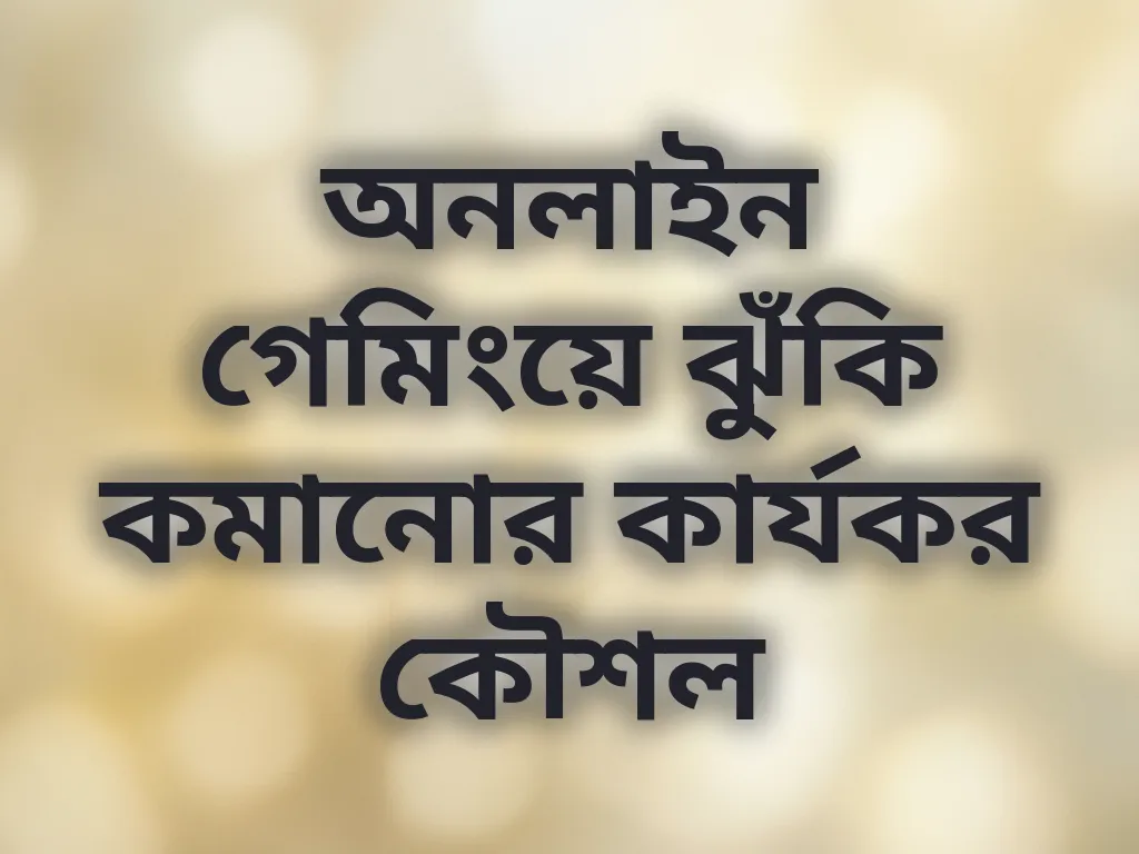 অনলাইন গেমিংয়ে ঝুঁকি কমানোর কার্যকর কৌশল